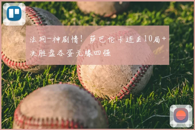 法网-神剧情！萨巴伦卡连丢10局+决胜盘吞蛋无缘四强