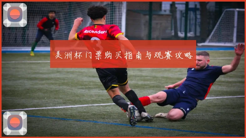 美洲杯门票购买指南与观赛攻略