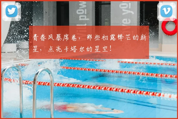 青春风暴席卷,那些初露锋芒的新星,点亮卡塔尔的星空!