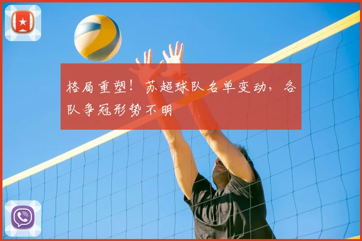 格局重塑!苏超球队名单变动,各队争冠形势不明