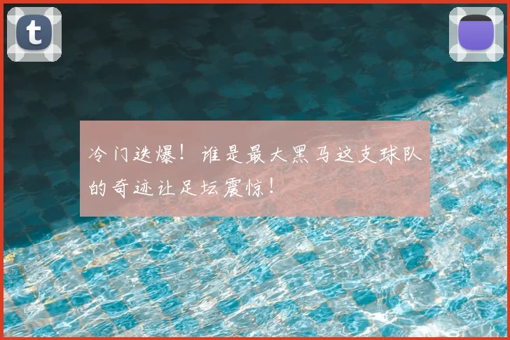 冷门迭爆！谁是最大黑马这支球队的奇迹让足坛震惊！