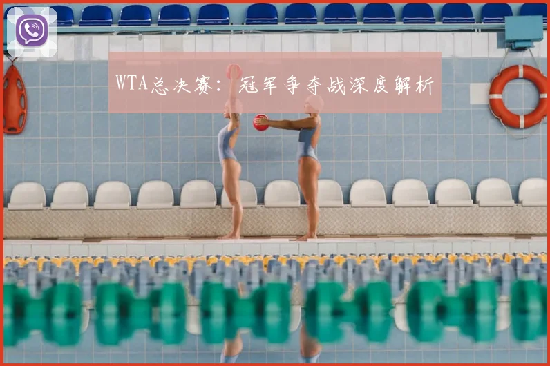 WTA总决赛:冠军争夺战深度解析
