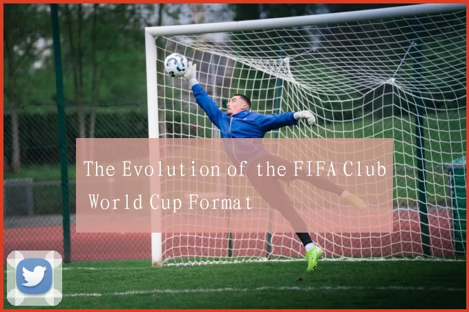 The Evolution of the FIFA Club World Cup Format