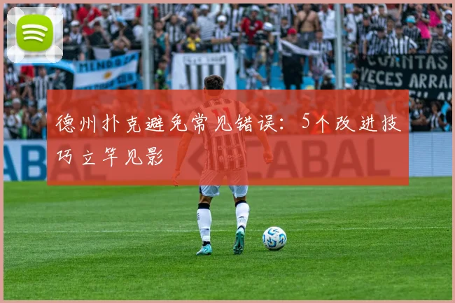 德州扑克避免常见错误：5个改进技巧立竿见影