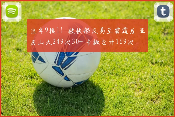 当年9换1!被快船交易至雷霆后 亚历山大249次30+ 卡椒合计169次