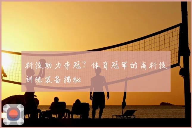 科技助力夺冠?体育冠军的高科技训练装备揭秘