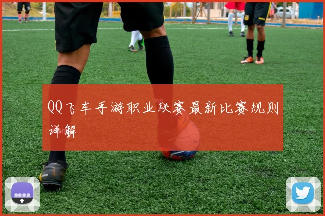 QQ飞车手游职业联赛最新比赛规则详解