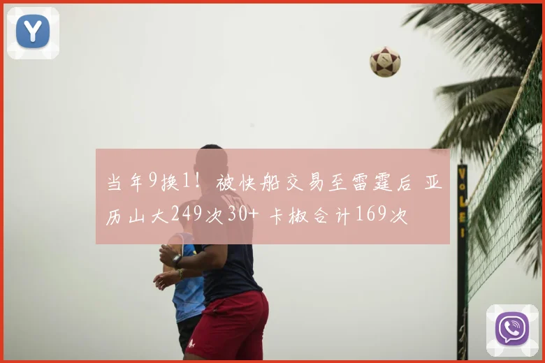 当年9换1!被快船交易至雷霆后 亚历山大249次30+ 卡椒合计169次